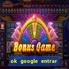 ok google entrar em jogo de c****