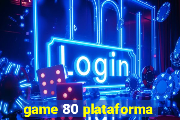 game 80 plataforma