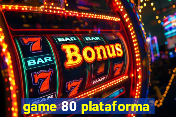 game 80 plataforma