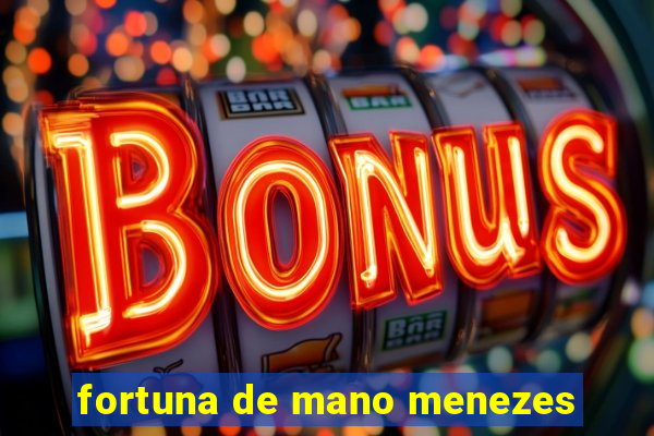 fortuna de mano menezes