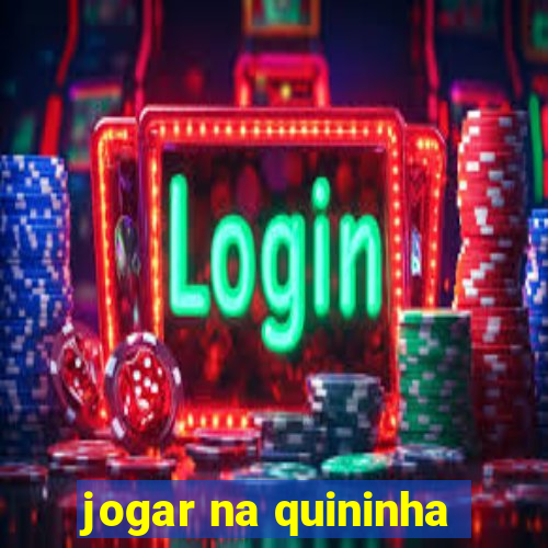 jogar na quininha