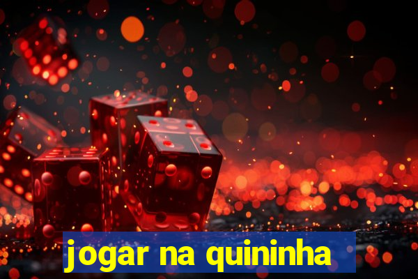 jogar na quininha