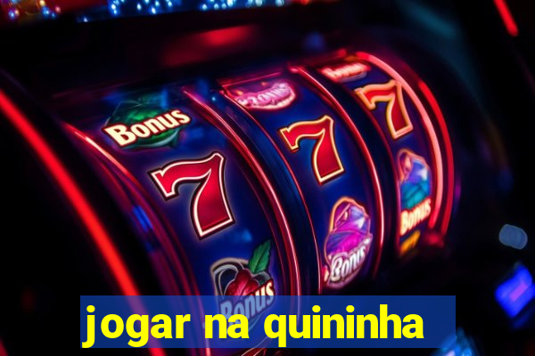 jogar na quininha