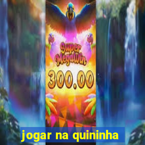 jogar na quininha