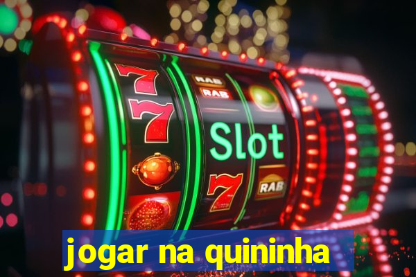 jogar na quininha