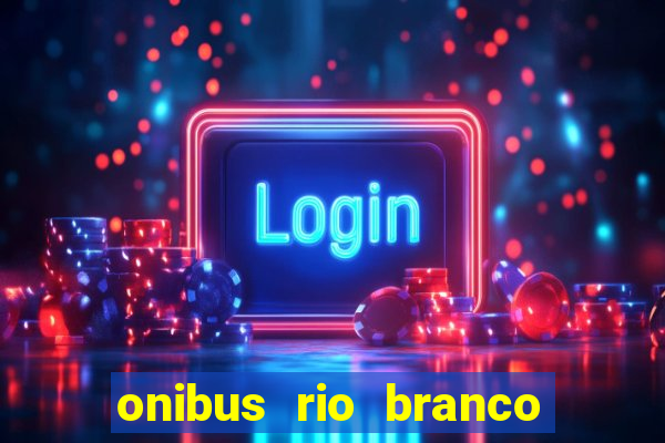 onibus rio branco porto velho