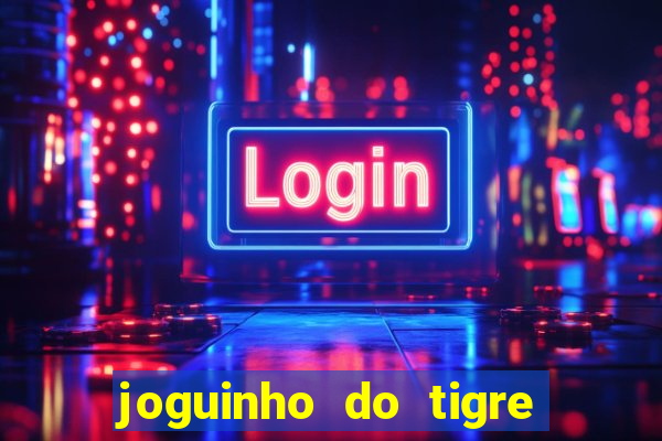 joguinho do tigre para ganhar dinheiro