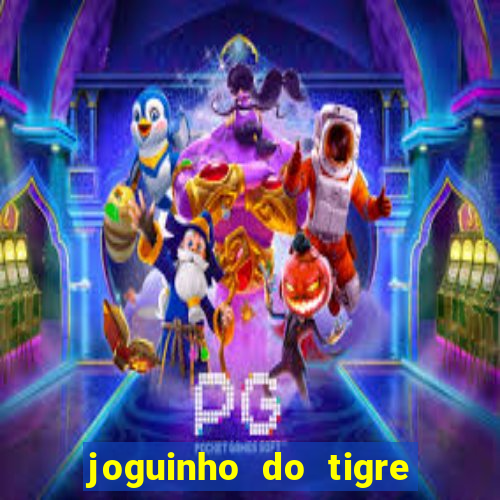 joguinho do tigre para ganhar dinheiro