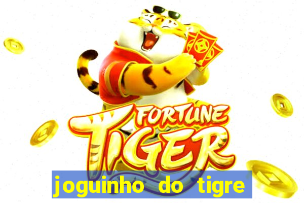 joguinho do tigre para ganhar dinheiro