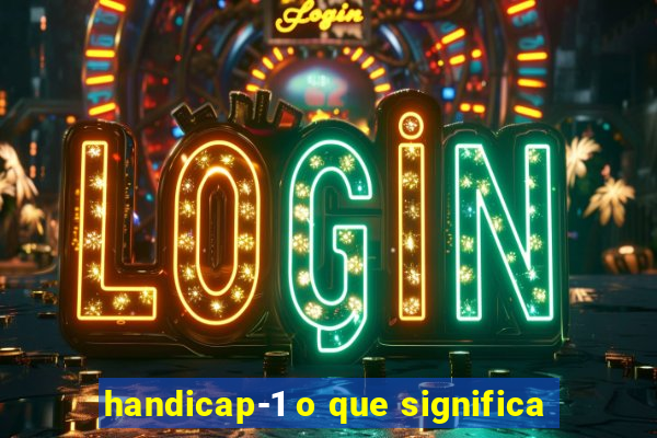 handicap-1 o que significa