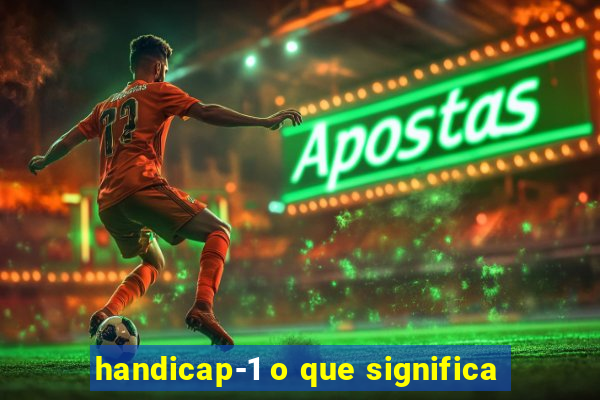 handicap-1 o que significa