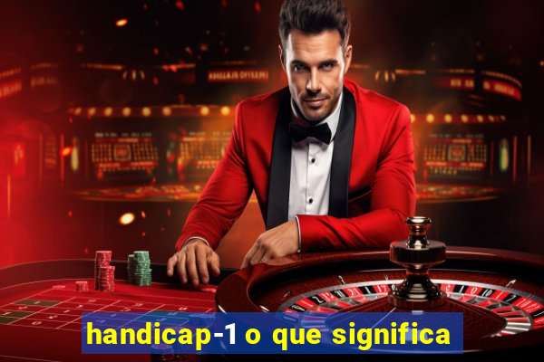 handicap-1 o que significa