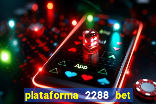 plataforma 2288 bet é confiável