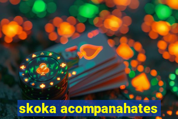 skoka acompanahates