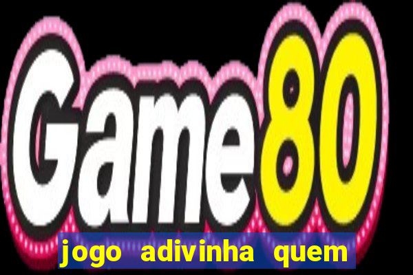 jogo adivinha quem sou eu