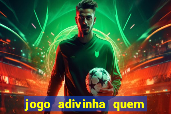 jogo adivinha quem sou eu