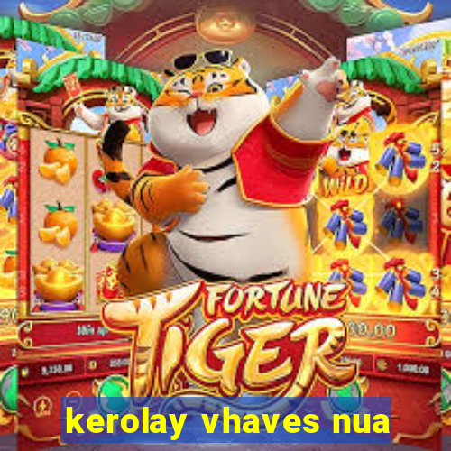 kerolay vhaves nua