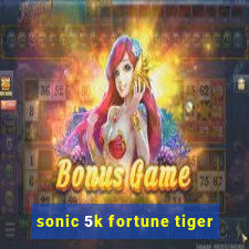 sonic 5k fortune tiger