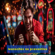 leucocitos no preventivo