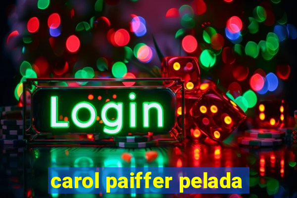 carol paiffer pelada