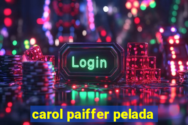 carol paiffer pelada