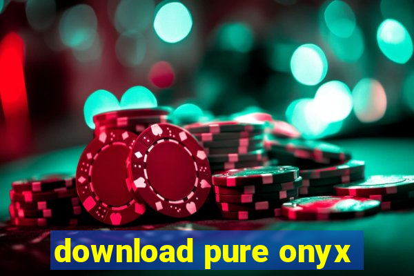 download pure onyx