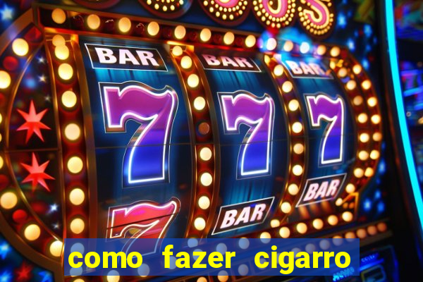 como fazer cigarro caseiro de papel