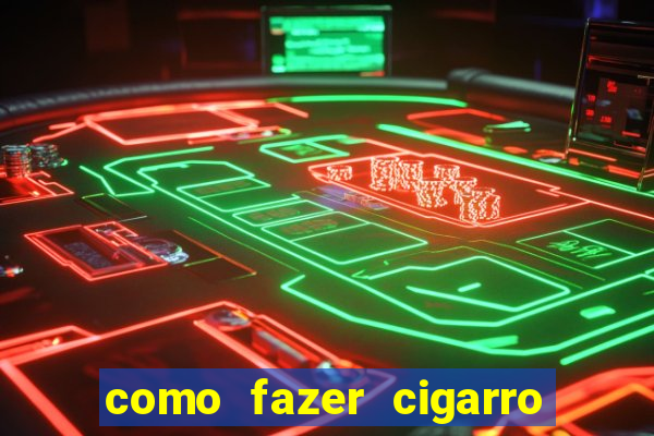 como fazer cigarro caseiro de papel