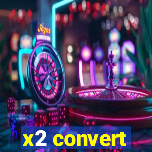 x2 convert