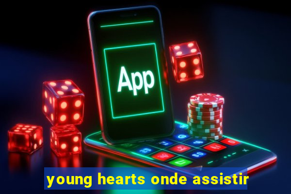 young hearts onde assistir