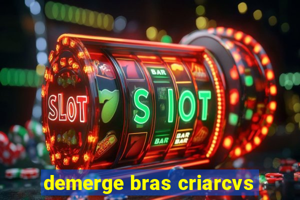 demerge bras criarcvs