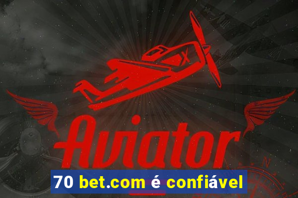 70 bet.com é confiável