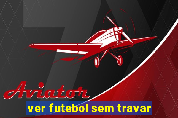 ver futebol sem travar