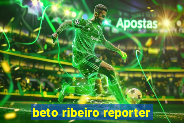 beto ribeiro reporter