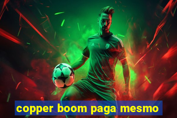 copper boom paga mesmo