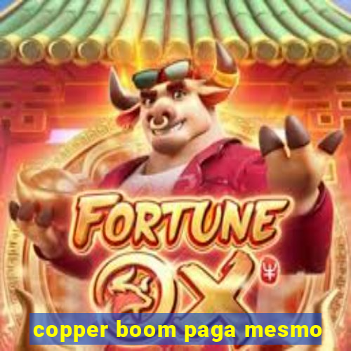 copper boom paga mesmo