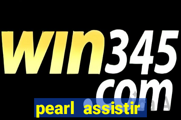 pearl assistir online megaflix