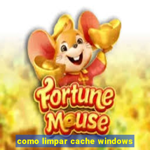 como limpar cache windows