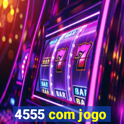 4555 com jogo