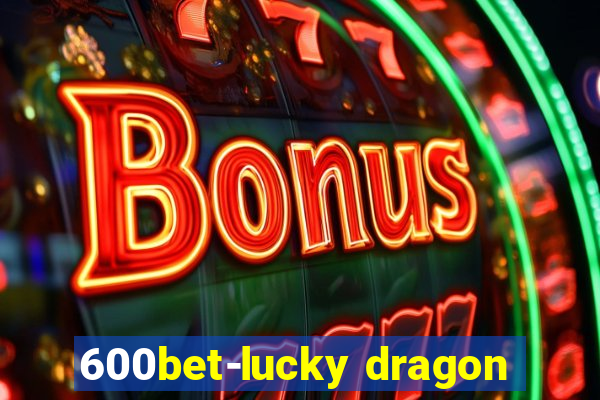 600bet-lucky dragon