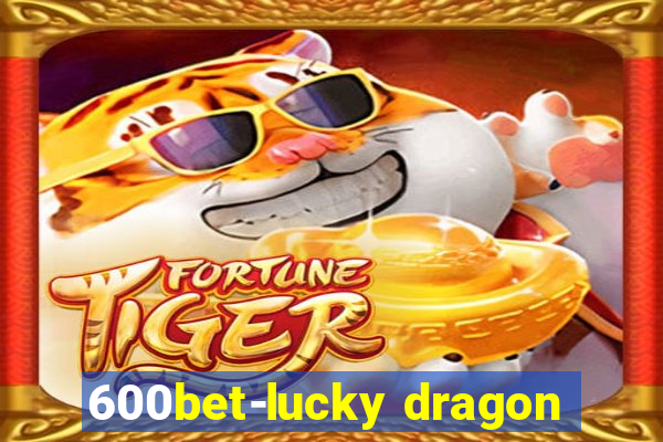 600bet-lucky dragon