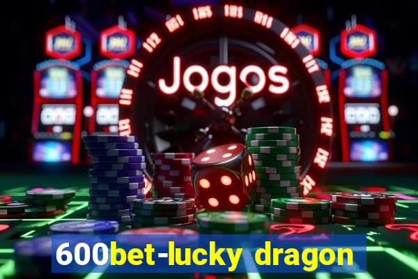 600bet-lucky dragon