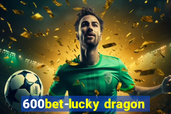 600bet-lucky dragon