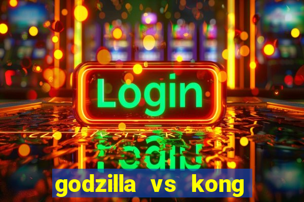 godzilla vs kong filme completo dublado