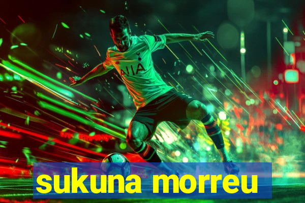 sukuna morreu