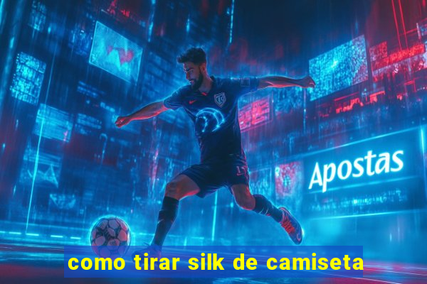 como tirar silk de camiseta