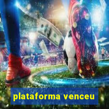 plataforma venceu