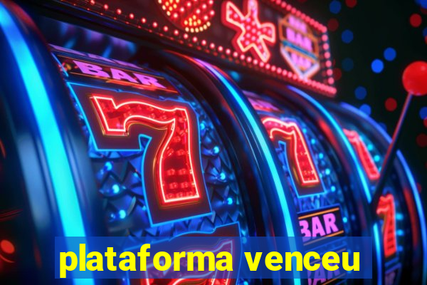 plataforma venceu