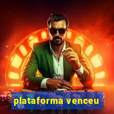 plataforma venceu