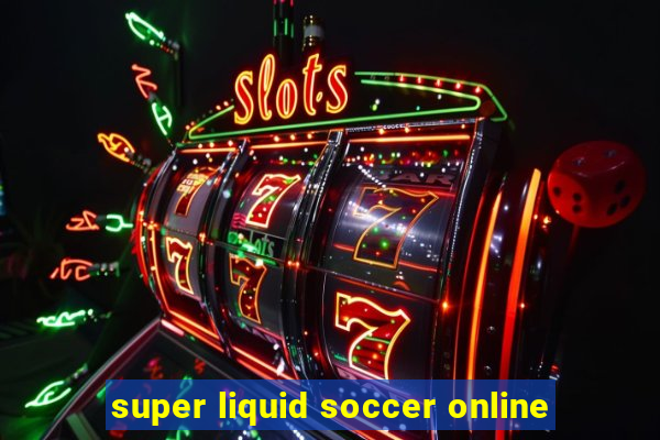 super liquid soccer online